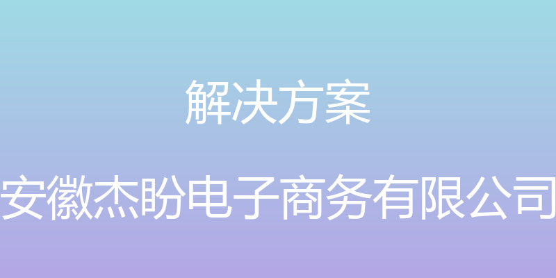 解决方案 - 安徽杰盼电子商务有限公司