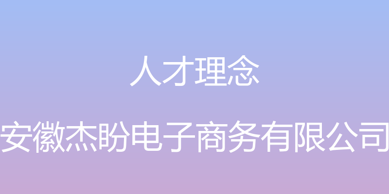 人才理念 - 安徽杰盼电子商务有限公司