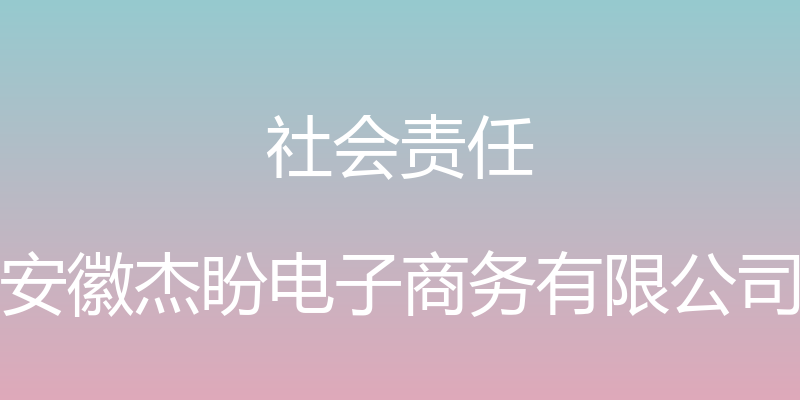 社会责任 - 安徽杰盼电子商务有限公司