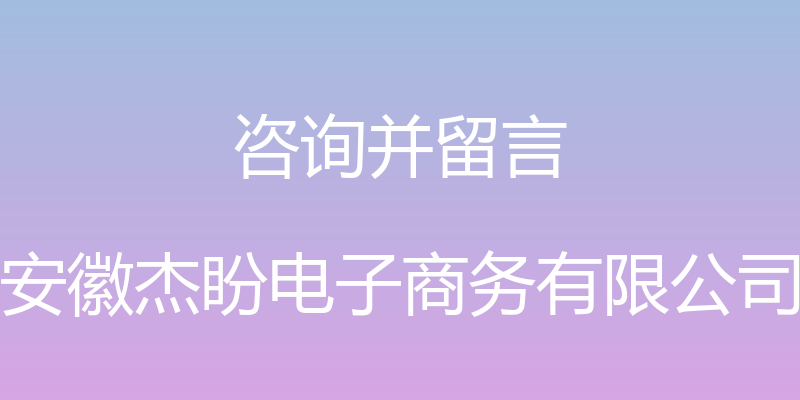 咨询并留言 - 安徽杰盼电子商务有限公司